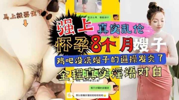 小叔趁哥不在强上8月怀胎嫂嫂，鸡巴没洗弄得嫂子阴道发炎-精品力荐-xj