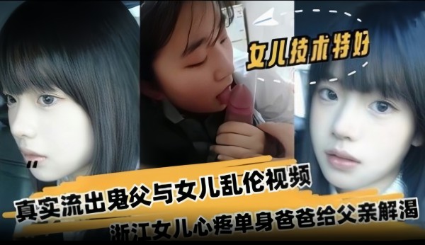 真实流出鬼父与女儿乱伦视频，浙江女儿心疼单身爸爸给父亲解渴-精品力荐-xj