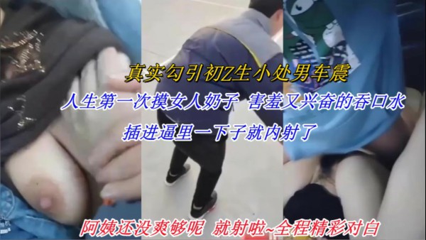 少妇真实勾引初中小处男，太兴奋插进去就射了-猎奇吃瓜