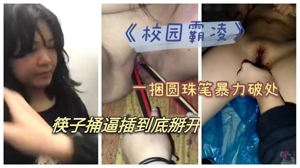 《校园霸凌》22广西某校园小可爱遭女同学嫉妒围堵凌辱，圆珠笔暴力破处，牙刷洗逼再用筷子掰开小穴，扭曲的嫉妒心里，太狠了