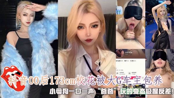 抖音00后173cm校花被大G车主包养，小母狗一口一声“爸爸”玩的变态极度反差！!-精品力荐