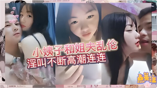 真实小姨子和姐夫乱伦~相信每个姐夫都想干小姨子吧-xj