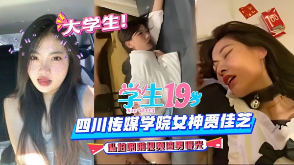 【大学生】四川传媒学院女神贾佳芝，私拍啪啪视频渣男曝光