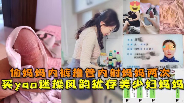 推荐【母子】儿子拿妈妈内裤打飞机最终下药把妈妈迷晕操了妈妈-xj