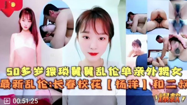 50多`岁猥琐舅舅乱伦单亲外甥女最新乱伦长春校花杨洋_父女-xj