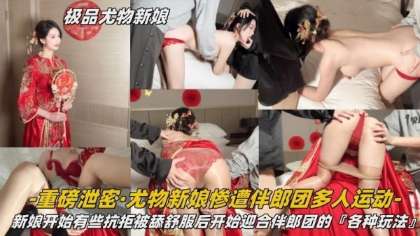 重磅泄密·尤物新娘惨遭伴郎团多人运动新娘开始有些抗拒被舔舒服后开始迎合伴郎团的『各种玩法』