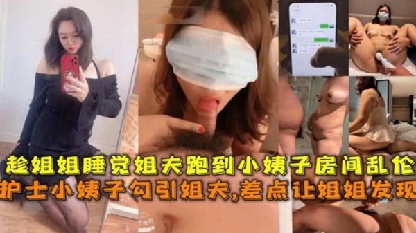 护士小姨子勾引姐夫差点让姐姐发现，趁姐姐睡觉姐夫跑到小姨子房间乱伦