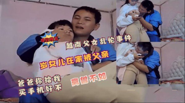父女乱伦门！女儿被父亲侵犯！爸爸给你买手机！粉嫩！-精品力荐