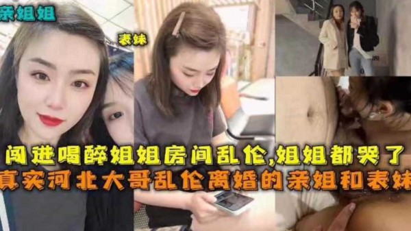 【真实乱伦】河北大哥乱伦亲姐和表姐，姐姐们都哭了-xj