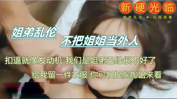 真实刺激，乱伦姐姐。-xj