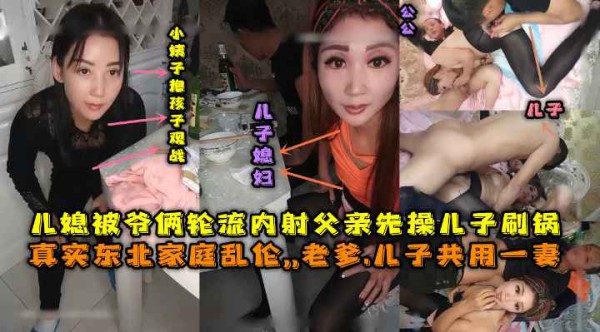 真实东北这一家子真极品，父亲和儿子公用一妻，骚儿媳被玩弄到失禁-xj