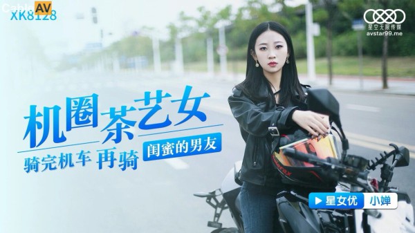 國產AV 星空無限傳媒 XK8128 機圈茶藝女 小婵-精品力荐-xj