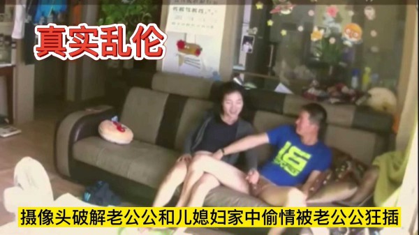 真实乱伦摄像破解老公公在家和儿媳妇偷情儿媳妇被老公狂插!-精品力荐