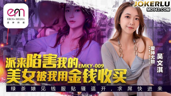 EMKY-009 吴文淇 派来陷害我的美女被我用金钱收买!-精品力荐