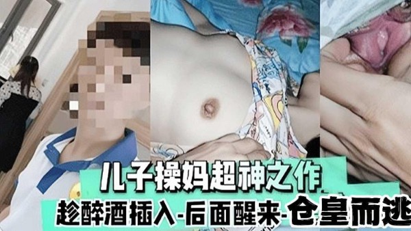 推荐[母子乱伦]禽兽儿子很早以前就对着妈妈意淫，趁一次醉酒直接插入妈妈骚逼-xj