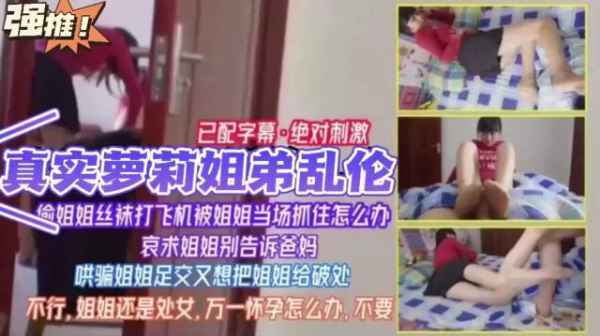 真实萝莉姐弟乱伦，逾姐姐丝袜打飞机被姐姐当场抓住怎么办，哀求姐姐别告诉爸妈，哄骗姐姐足交又想!-精品力荐
