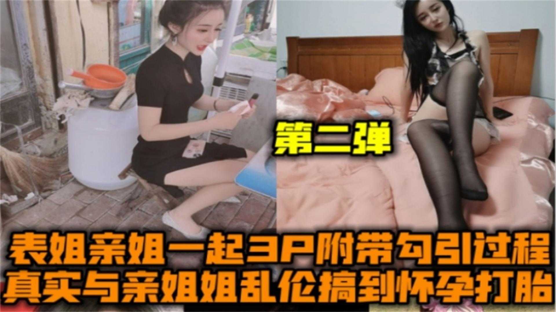 与亲姐乱伦搞到怀孕打胎，表姐亲姐一起3[附带勾引过程！-xj