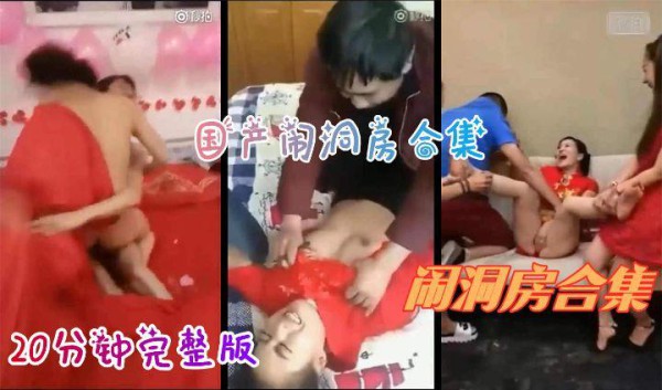 稀缺资源12【国产闹洞房合集】20分钟巨作