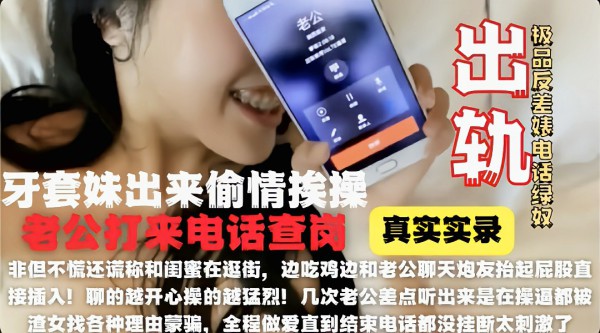 钢牙套妹妹大酒店偷情被老公来电话查岗骗老公在逛街