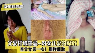 推荐乱伦巅峰父爱打破禁忌~对女儿爱的深沉~亲父女第一次！刺激