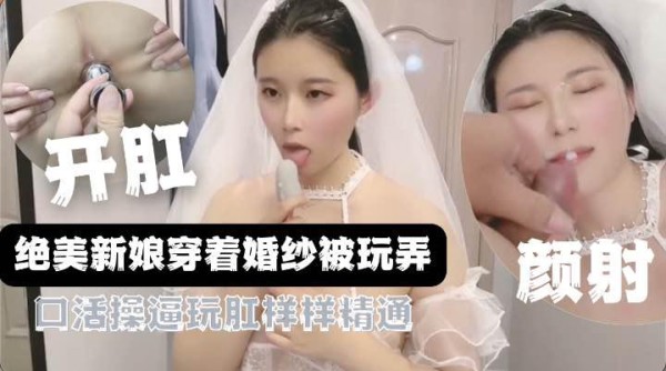 『黑料吃瓜』绝美新娘被玩弄，肛塞，颜射