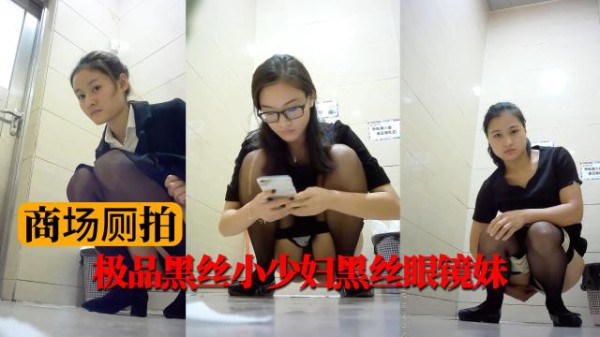 【商场厕拍】极品黑丝小少妇黑丝眼镜妹