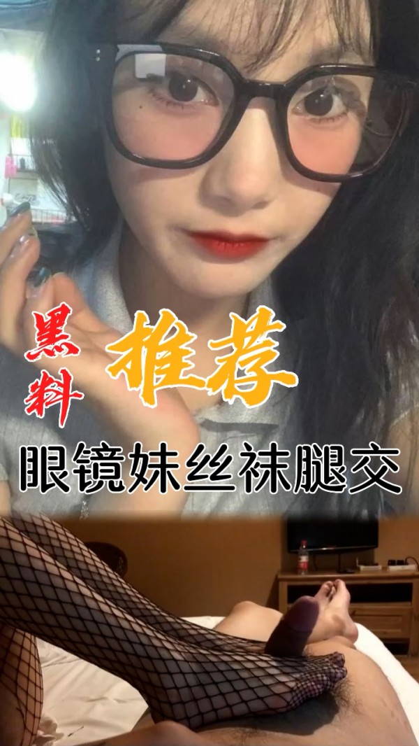 黑料推荐-眼镜妹丝袜腿交