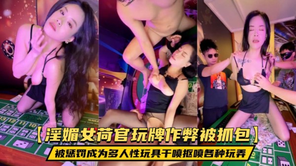【淫媚女荷官玩牌作弊被抓包】被惩罚成为多人性玩具干喷抠喷各种玩弄