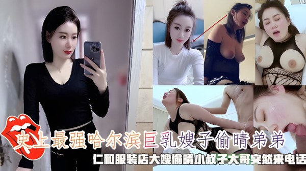 哈尔滨巨乳嫂子偷晴弟弟，服装店大嫂偷晴小叔子大哥突然来电话。