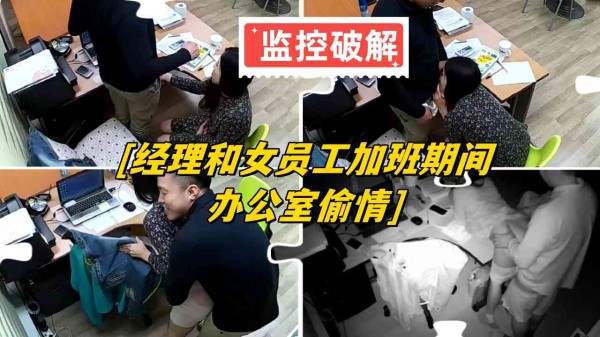 监控破解，经理和女员工加班期间办公室偷情