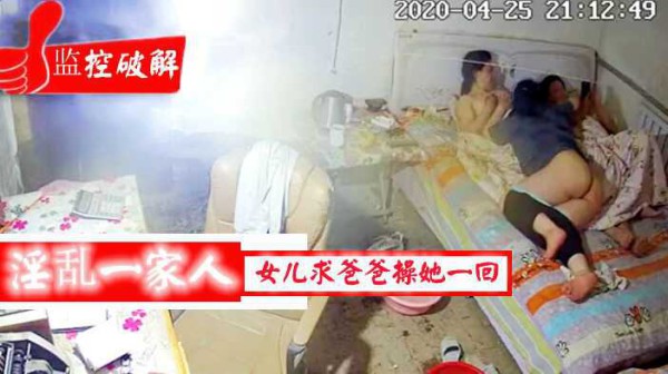居家摄像头偷拍淫乱一家人大女儿当着妈妈的面求爸爸操自己一次『360影视』