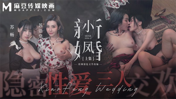 「麻豆周年庆」小凤新婚（上） 隐秘性爱 三人交欢  MDSR-0006-1!-精品力荐