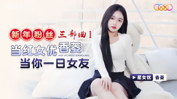 _香菱_XK8150_新年粉丝三部曲1_当红女优香菱当你一日女友