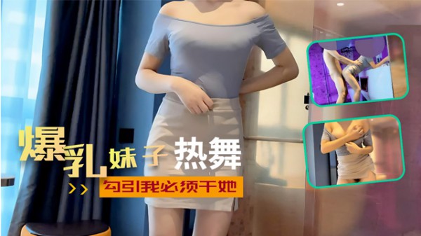 爆乳妹子热舞勾引我必须干她