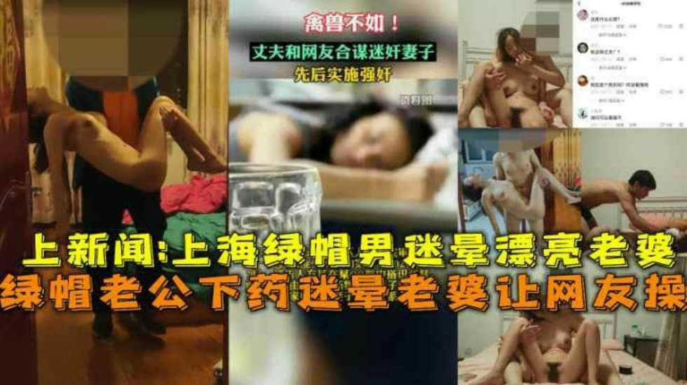 上海绿帽老公下药迷晕漂亮老婆让网友操视频流出上新闻       迷奸-xj