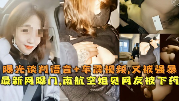 最新网曝门,南航空姐见网友被下药,曝光谈判语音 车震视频,又被强暴-精品力荐