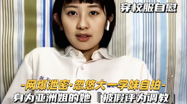 【网爆泄密】忽悠大一学妹自拍身为亚洲小姐的她被假评委调教