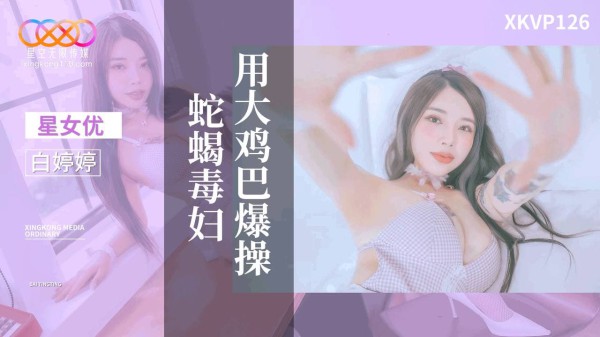 XKVP126?与家教老师的激情性爱?白婷婷!-精品力荐