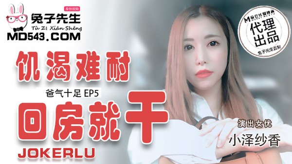 TZ-033爸气十足EP5饥渴难耐回房就干-小泽纱香