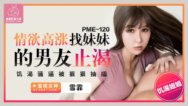 PME120-情欲高涨找妹妹的男友止渴!-精品力荐