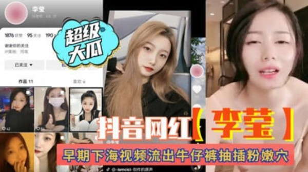 【热门吃瓜事件】抖音网红“李莹”早期下海视频流出！牛仔裤抽插粉穴。-猎奇吃瓜
