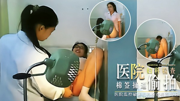 【医院偷拍】医院监控破解妇科检查棉签捅逼 猎奇