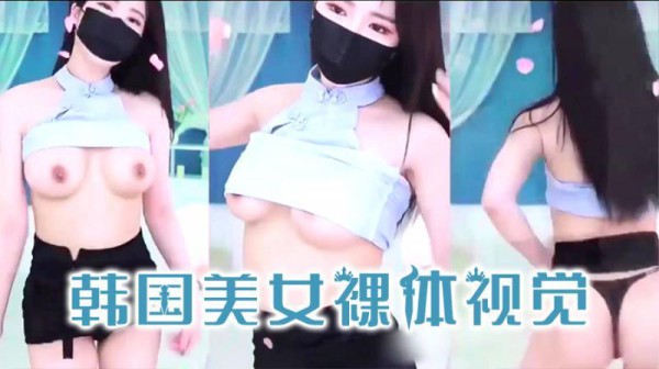 【韩国热舞】韩国美女裸体视觉效果