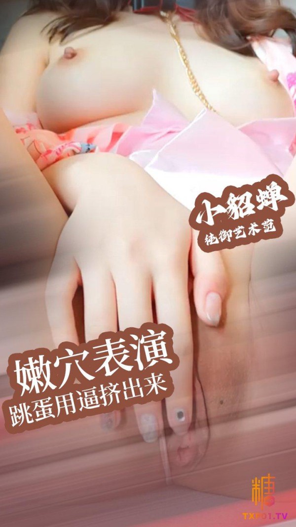 小貂蝉-给哥哥表演用淫荡小骚穴把跳蛋慢慢夹出来!