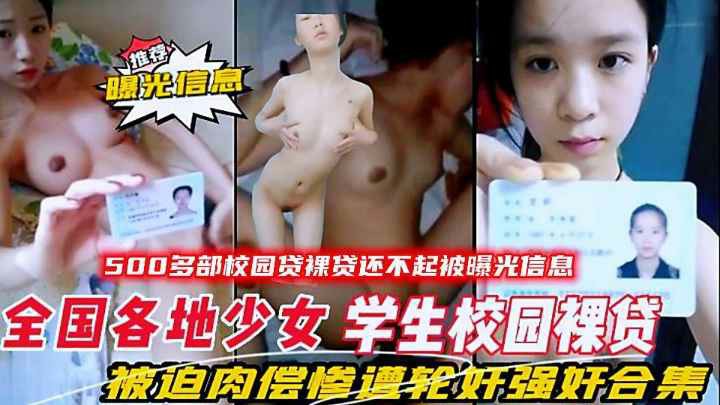 全国各地少女大学生校园裸贷还不起被曝光信息，被迫肉偿惨遭轮奸强奸合集-猎奇吃瓜