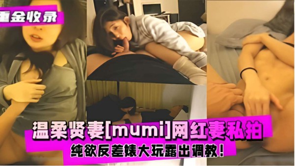 重金收录温柔贤妻[mumi]网红妻私拍纯欲反差婊大玩露出调教！-精品力荐..