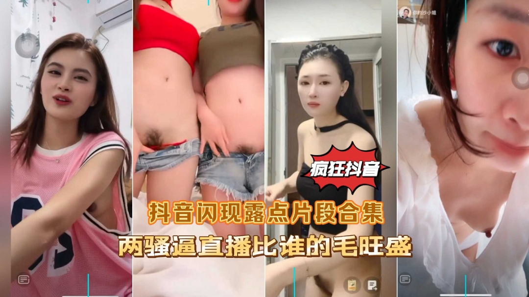 疯狂抖音闪现露点片段合集两骚逼直播比谁的逼毛多-精品力荐..