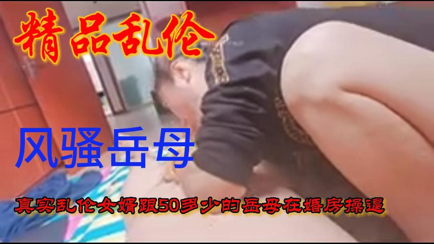 风骚的岳母跟女婿在女儿的新房操B!-精品力荐