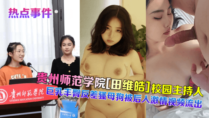 贵州师范学院田维皓校园主持人巨乳丰臀反差骚母狗被后入